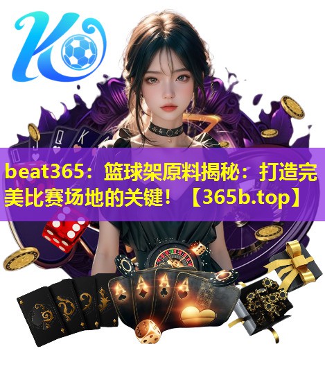 篮球架原料揭秘：打造完美比赛场地的关键！