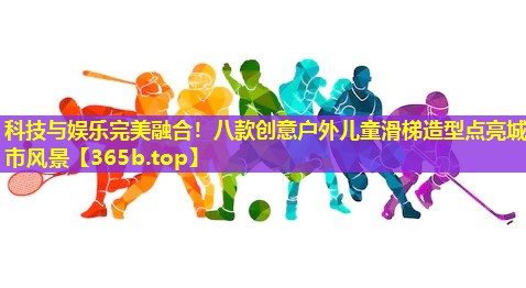科技与娱乐完美融合!八款创意户外儿童滑梯造型点亮城市风景 科技与娱乐完美融合!八款创意户外儿童滑梯造型点亮城市风景