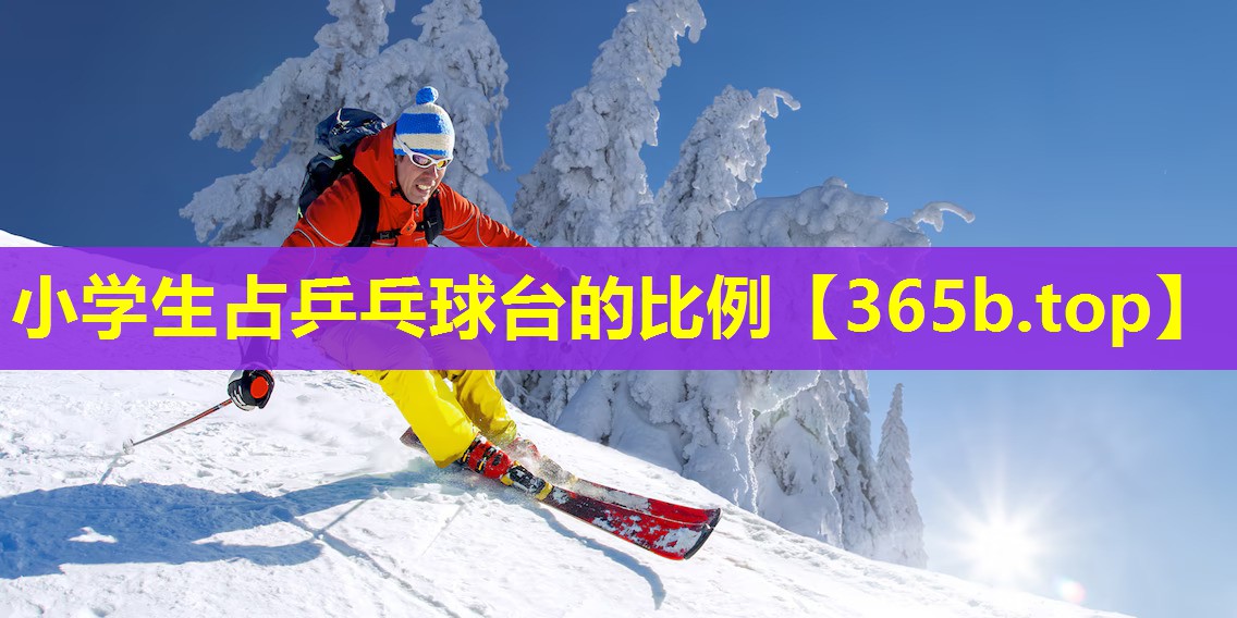 小学生占乒乓球台的比例 小学生占乒乓球台的比例
