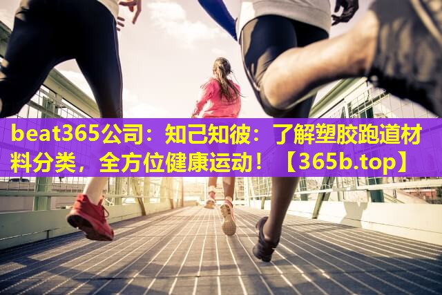 知己知彼:了解塑胶跑道材料分类,全方位健康运动! 知己知彼:了解塑胶跑道材料分类,全方位健康运动!