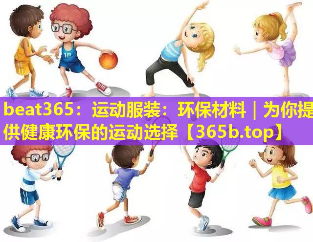 运动服装:环保材料|为你提供健康环保的运动选择 运动服装:环保材料|为你提供健康环保的运动选择