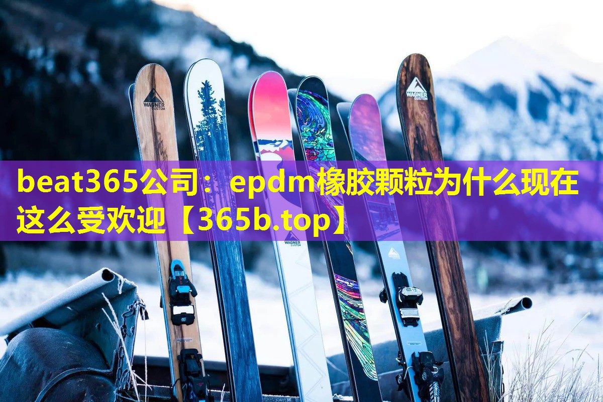 epdm橡胶颗粒为什么现在这么受欢迎 epdm橡胶颗粒为什么现在这么受欢迎