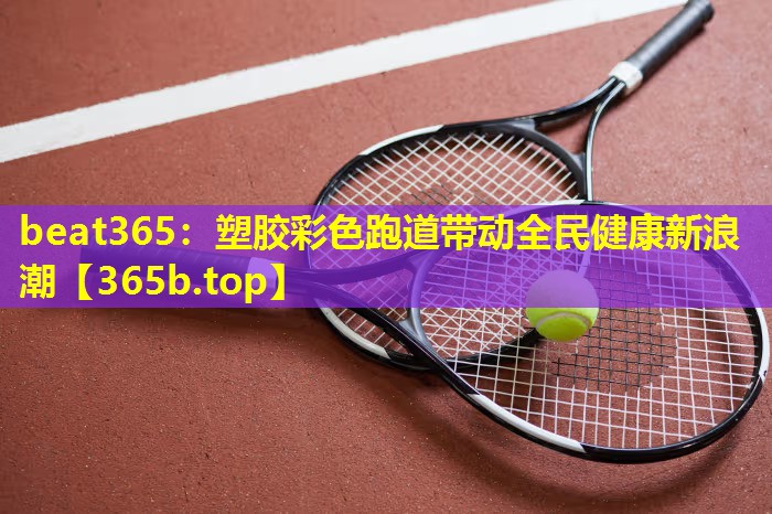 塑胶彩色跑道带动全民健康新浪潮 塑胶彩色跑道带动全民健康新浪潮